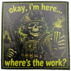Шеврон Okay, I`m here...whre`s the work?
