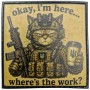 Шеврон Okay, I`m here...whre`s the work? cat