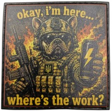 Шеврон Okay, I`m here...whre`s the work? dog